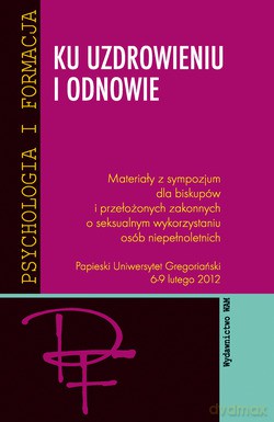 Ku Uzdrowieniu I Odnowie. Materiały z sympozjum dla biskupów i przełożonych zakonnych o seksualnym wykorzystaniu osób niepełnoletnich. Papieski Uniwersytet Gregoriański 6-9 lutego 2012 [KSIĄŻKA]