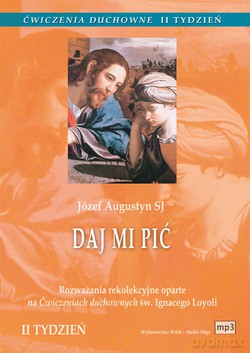 Ćwiczenia Duchowne - Daj Mi Pić. Rozważania rekolekcyjne oparte na Ćwiczeniach duchownych św. Ignacego Loyoli. Tydzień II [CD]