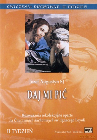 Ćwiczenia Duchowne - Daj Mi Pić. Rozważania rekolekcyjne oparte na Ćwiczeniach duchownych św. Ignacego Loyoli. Tydzień II [CD]