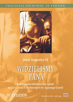 Ćwiczenia Duchowne - Widzieliśmy Pana. Rozważania rekolekcyjne oparte na Ćwiczeniach duchownych św. Ignacego Loyoli. Tydzień IV [CD]