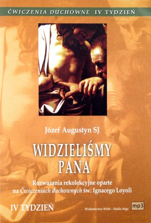 Ćwiczenia Duchowne - Widzieliśmy Pana. Rozważania rekolekcyjne oparte na Ćwiczeniach duchownych św. Ignacego Loyoli. Tydzień IV [CD]