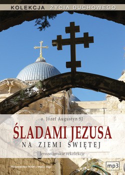 Śladami Jezusa Na Ziemi Świętej. Rekolekcje jerozolimskie [CD]