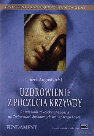 Uzdrowienie Z Poczucia Krzywdy. Rozważania rekolekcyjne oparte na Ćwiczeniach duchownych. Fundament [CD]