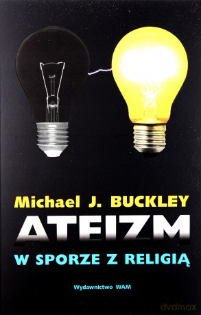 Ateizm W Sporze Z Religią - Michael J. Buckley SJ [KSIĄŻKA]