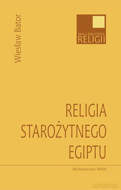 Religia Starożytnego Egiptu - Wiesław Bator [KSIĄŻKA]