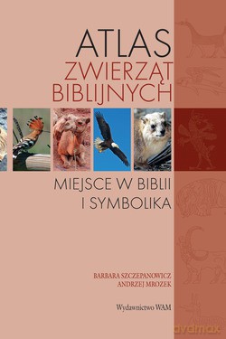Atlas Zwierząt Biblijnych. Miejsce w Biblii i symbolika [KSIĄŻKA]
