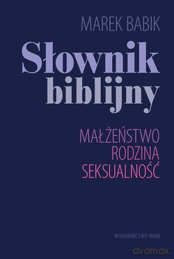Słownik Biblijny. Małżeństwo - Rodzina - Seksualność [KSIĄŻKA]