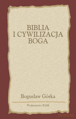Biblia I Cywilizacja Boga - Bogusław Górka [KSIĄŻKA]