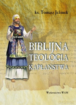 Biblijna Teologia Kapłaństwa - ks. Tomasz Jelonek [KSIĄŻKA]