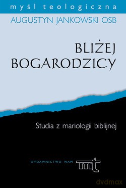 Bliżej Bogarodzicy. Studia z mariologii biblijnej [KSIĄŻKA]