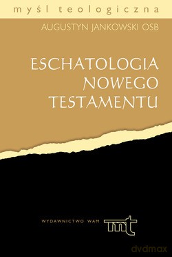 Eschatologia Nowego Testamentu - Augustyn Jankowski OSB [KSIĄŻKA]