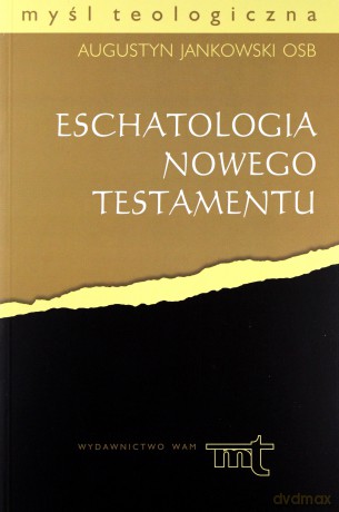 Eschatologia Nowego Testamentu - Augustyn Jankowski OSB [KSIĄŻKA]