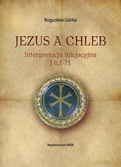 Jezus A Chleb. Interpretacja inicjacyjna J 6,1-71 [KSIĄŻKA]