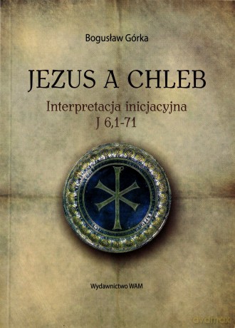 Jezus A Chleb. Interpretacja inicjacyjna J 6,1-71 [KSIĄŻKA]