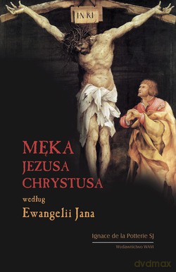 Męka Jezusa Chrystusa Według Ewangelii Jana - Ignace de la Potterie SJ [KSIĄŻKA]