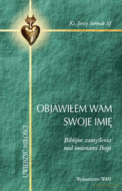Objawiłem Wam Swoje Imię. Biblijne zamyślenia nad imionami Boga [KSIĄŻKA]