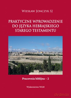 Praktyczne Wprowadzenie Do Języka Hebrajskiego Starego Testamentu - Wiesław Jonczyk SJ [KSIĄŻKA]