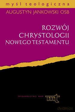 Rozwój Chrystologii Nowego Testamentu - Augustyn Jankowski OSB [KSIĄŻKA]