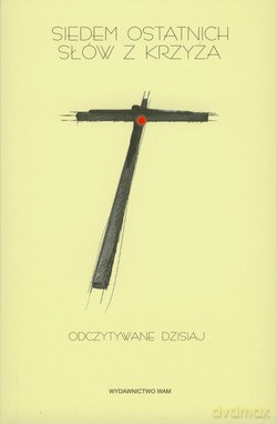 Siedem Ostatnich Słów Z Krzyża. Odczytywane dzisiaj [KSIĄŻKA]