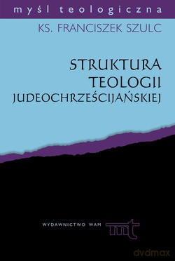 Struktura Teologii Judeochrześcijańskiej. Studium metodologiczne w świetle badań J. Daniélou SJ [KSIĄŻKA]