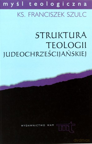 Struktura Teologii Judeochrześcijańskiej. Studium metodologiczne w świetle badań J. Daniélou SJ [KSIĄŻKA]