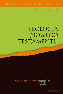 Teologia Nowego Testamentu. Cztery Ewangelie, Dzieje Apostolskie, Listy św. Jana i Apokalipsa św. Jana [KSIĄŻKA]