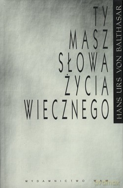 Ty Masz Słowa Życia Wiecznego - Hans Urs von Balthasar [KSIĄŻKA]