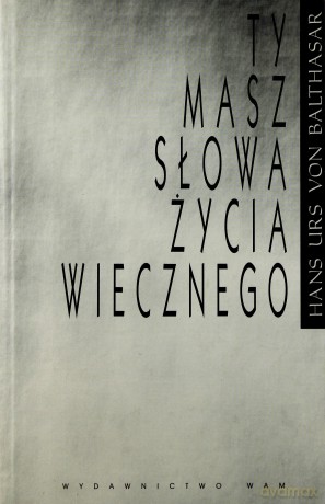Ty Masz Słowa Życia Wiecznego - Hans Urs von Balthasar [KSIĄŻKA]