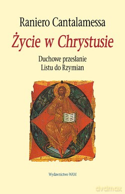 Życie W Chrystusie. Duchowe przesłanie Listu do Rzymian [KSIĄŻKA]