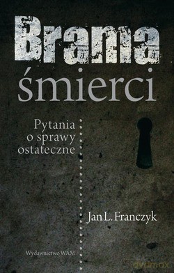 Brama Śmierci. Pytania o sprawy ostateczne [KSIĄŻKA]