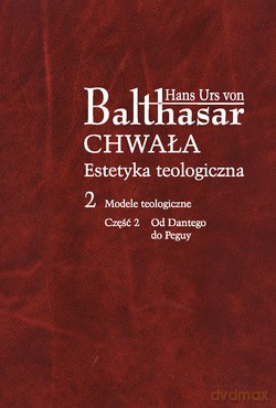 Chwała. Estetyka Teologiczna, II. Modele teologiczne, cz. 2. Od Dantego do Peguy [KSIĄŻKA]
