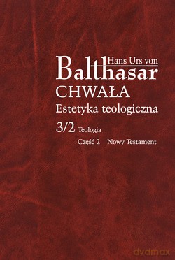 Chwała. Estetyka Teologiczna, III/2/2. Teologia cz. 2 Nowy Testament [KSIĄŻKA]