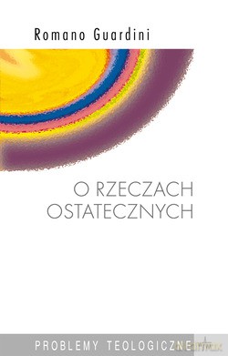 O Rzeczach Ostatecznych. Chrześcijańska nauka o śmierci, oczyszczeniu po śmierci, zmartwychwstaniu, sądzie i wieczności [KSIĄŻKA]