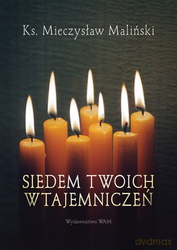 Siedem Twoich Wtajemniczeń - ks. Mieczysław Maliński [KSIĄŻKA]