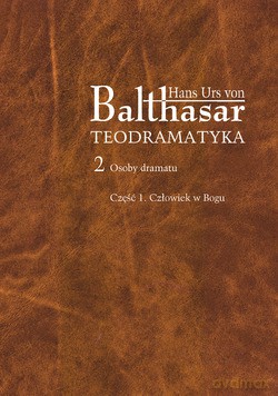 Teodramatyka, II - Osoby Dramatu. cz. 1. Człowiek w Bogu [KSIĄŻKA]
