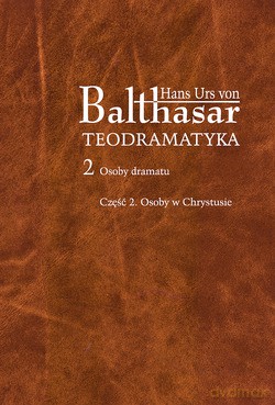 Teodramatyka, II - Osoby Dramatu. cz. 2. Osoby w Chrystusie [KSIĄŻKA]
