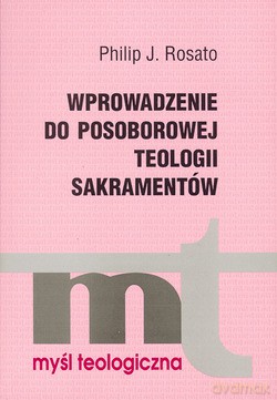 Wprowadzenie Do Posoborowej Teologii Sakramentów - Philip J. Rosato [KSIĄŻKA]