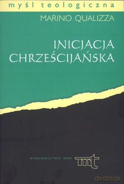 Inicjacja Chrześcijańska. Chrzest, Bierzmowanie, Eucharystia [KSIĄŻKA]