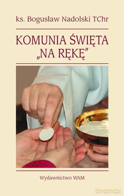 Komunia Święta "NA Rękę" - ks. Bogusław Nadolski TChr [KSIĄŻKA]