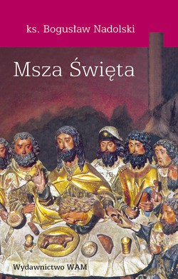 Msza Święta - ks. Bogusław Nadolski TChr [KSIĄŻKA]