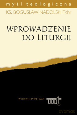 Wprowadzenie Do Liturgii - ks. Bogusław Nadolski TChr [KSIĄŻKA]