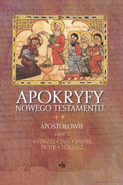 Apokryfy Nowego Testamentu, Tom II/Część I. APOSTOŁOWIE. Andrzej, Jan, Paweł, Piotr, Tomasz [KSIĄŻKA]