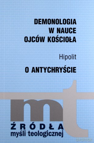Demonologia W Nauce Ojców Kościoła. O Antychryście - Hipolit [KSIĄŻKA]