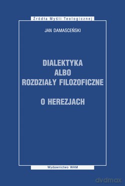 Dialektyka Albo Rozdziały Filozoficzne, O Herezjach - Jan Damasceński [KSIĄŻKA]