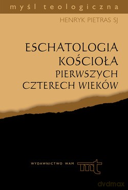 Eschatologia Kościoła Pierwszych Czterech Wieków - Henryk Pietras SJ [KSIĄŻKA]
