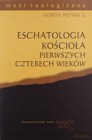 Eschatologia Kościoła Pierwszych Czterech Wieków - Henryk Pietras SJ [KSIĄŻKA]