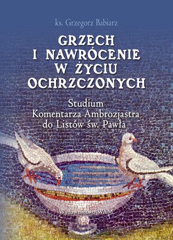 Grzech I Nawrócenie W Życiu Ochrzczonych. Studium Komentarza Ambrozjastra do Listów św. Pawła [KSIĄŻKA]