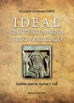 Ideał Chrześcijanina I Jego Realizacja. Studium pism św. Paulina z Noli [KSIĄŻKA]
