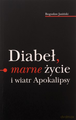 Diabeł marne życie i wiatr Apokalipsy - Bogusław Jasiński [KSIĄŻKA]