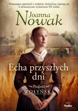 Echa przyszłych dni. Podróż wołyńska (Tom 1) - Joanna Nowak [KSIĄŻKA]